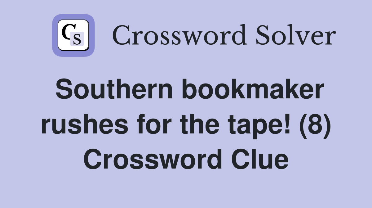 Southern bookmaker rushes for the tape! (8) Crossword Clue Answers Crossword Solver